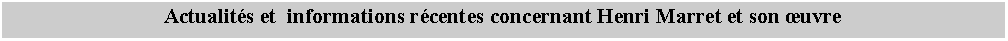 Zone de Texte: Actualits et  informations rcentes concernant Henri Marret et son uvre