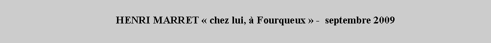 Zone de Texte:         HENRI MARRET  chez lui,  Fourqueux  -  septembre 2009